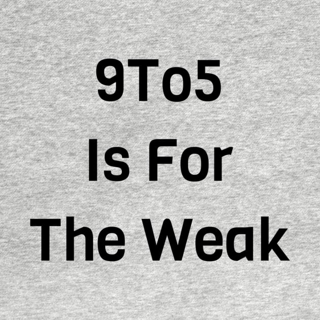 9 To 5 Is For The Weak by Jitesh Kundra